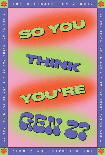 So You Think You’re Gen Z?