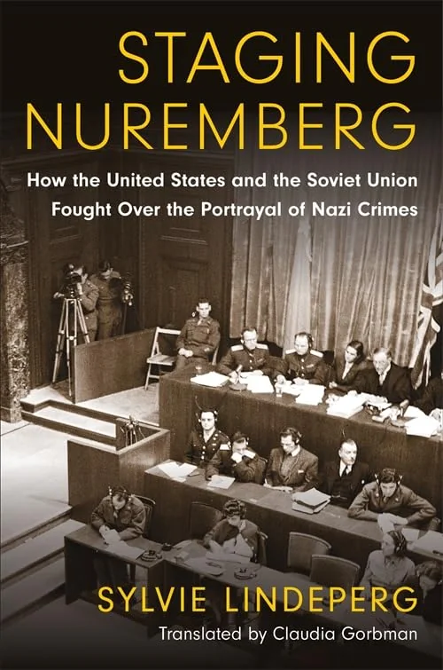 Staging Nuremberg: How the United States and the Soviet Union Fought Over the Portrayal of Nazi Crimes