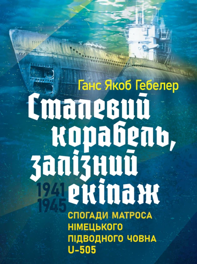 Сталевий корабель, залізний екіпаж. Спогади матроса німецького підводного човна U-505. 1941-1945