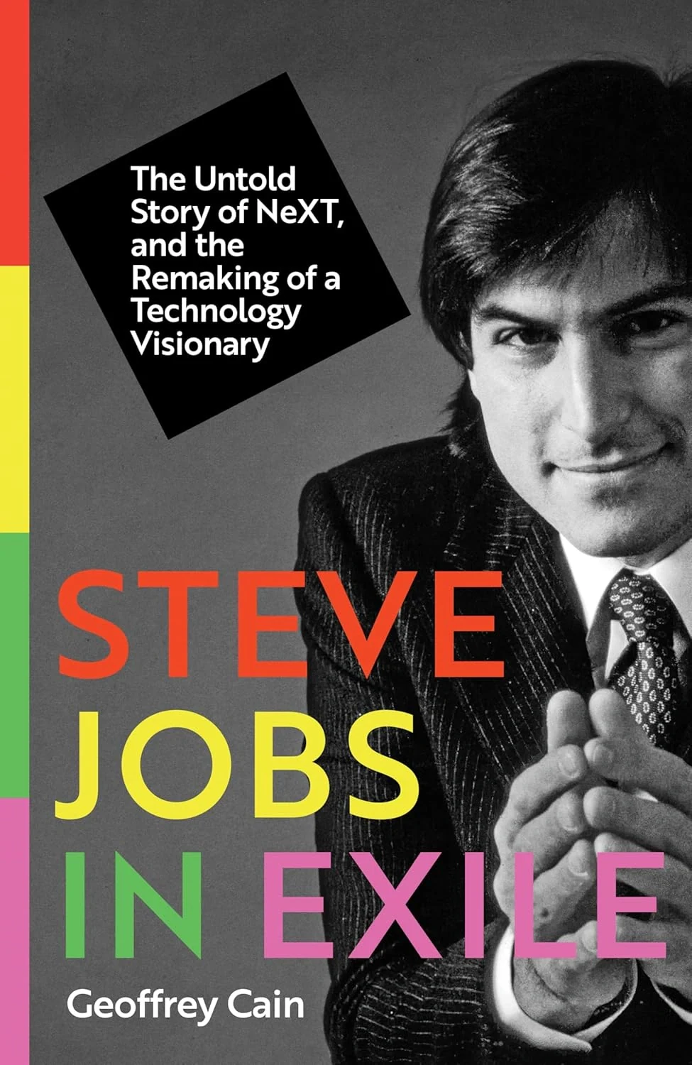 Steve Jobs in Exile. The Untold Story of NeXT, and the Remaking of a Technology Visionary