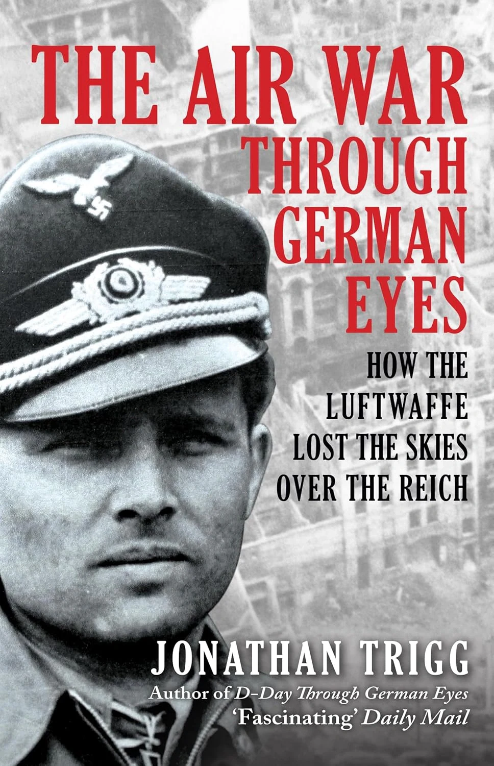 The Air War Through German Eyes. How the Luftwaffe Lost the Skies over the Reich