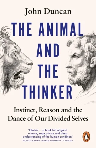 The Animal and the Thinker. Instinct, Reason and the Dance of Our Divided Selves