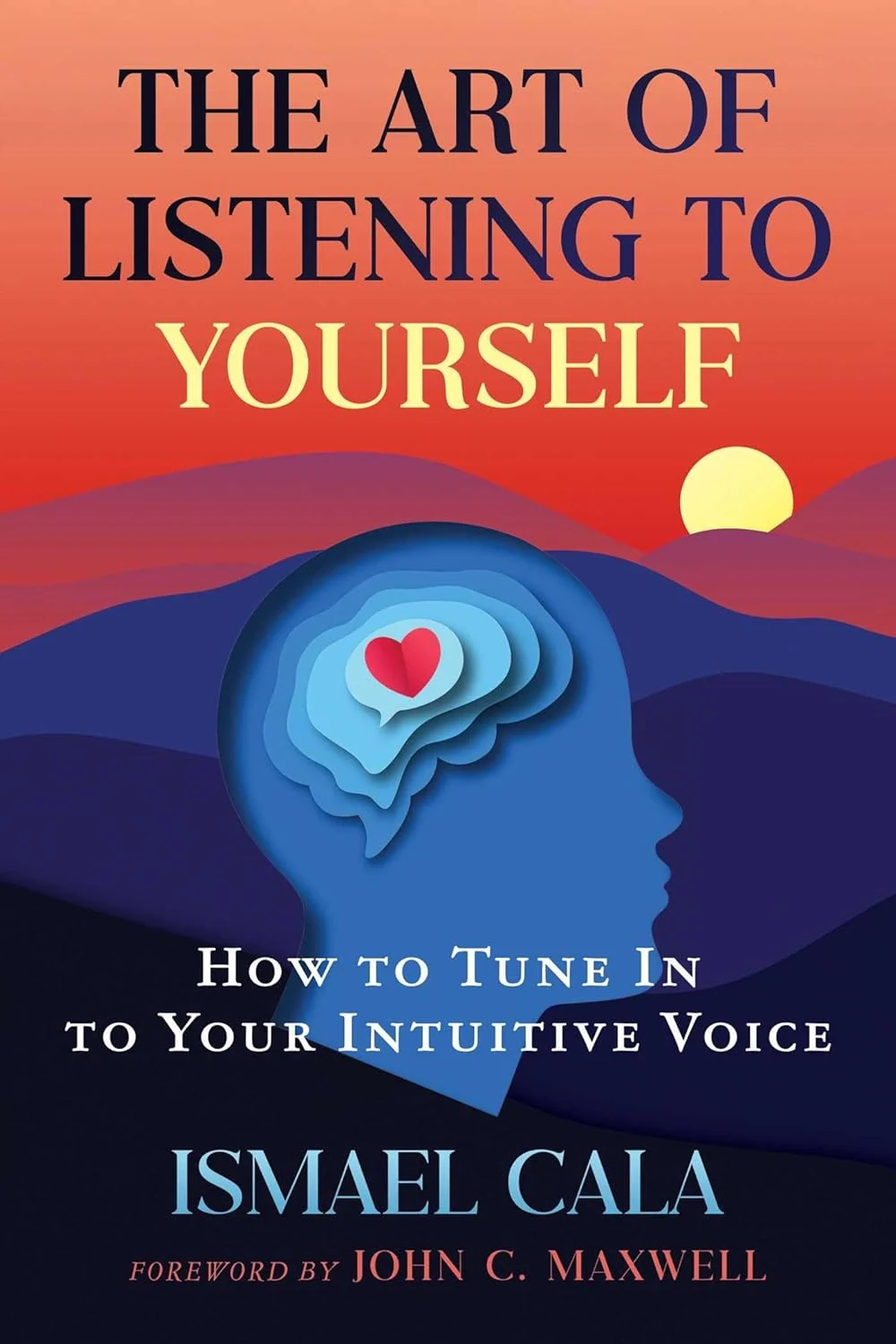 The Art of Listening to Yourself: How to Tune In to Your Intuitive Voice