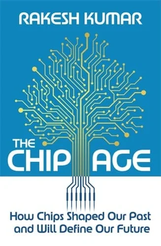 The Chip Age. How Chips Shaped Our Past and Will Define Our Future