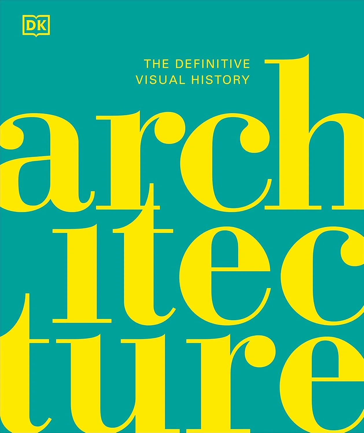 The Definitive Visual History: Architecture,