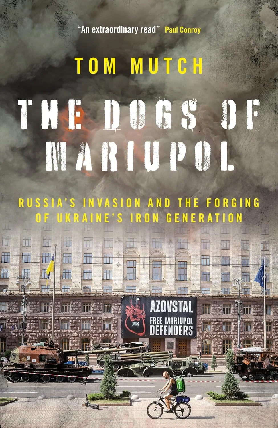 The Dogs of Mariupol. Russia's Invasion and the Forging of Ukraine's Iron Generation
