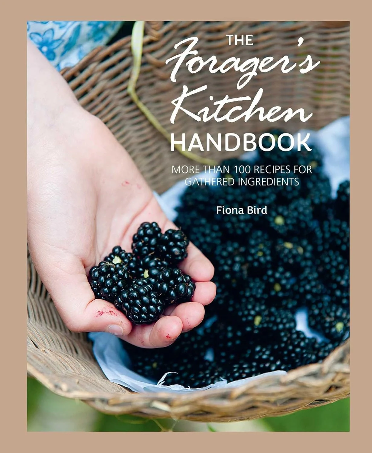 The Forager's Kitchen Handbook. More Than 100 Recipes for Gathered Ingredients