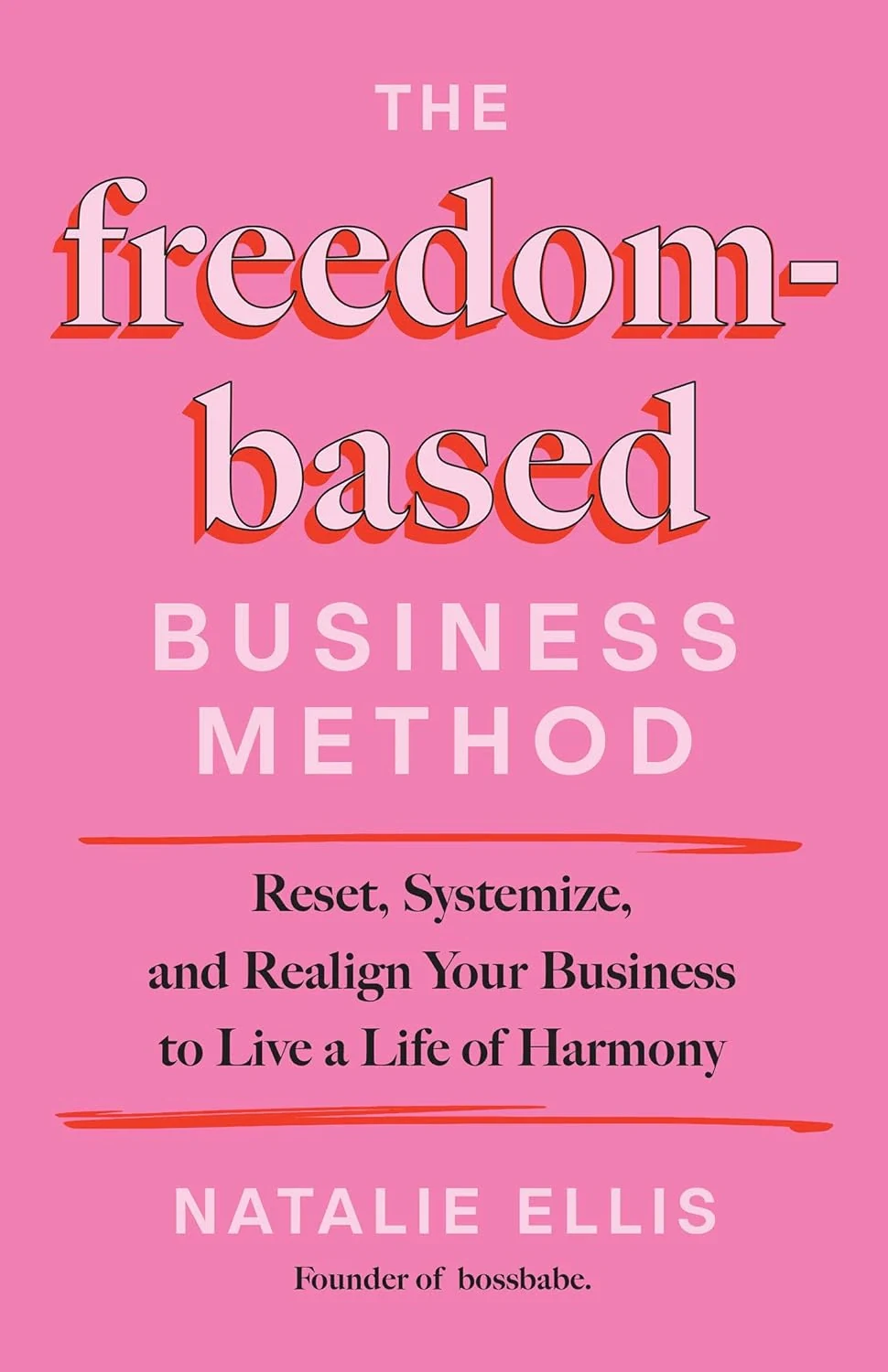 The Freedom-Based Business Method. Reset, Systemize, and Realign Your Business to Live a Life of Harmony