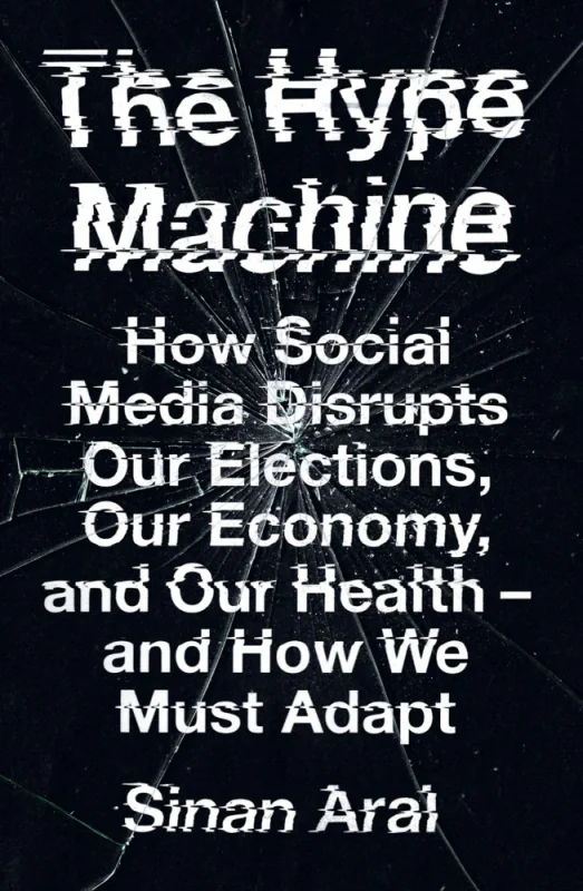 The Hype Machine. How Social Media Disrupts Our Elections, Our Economy and Our Health