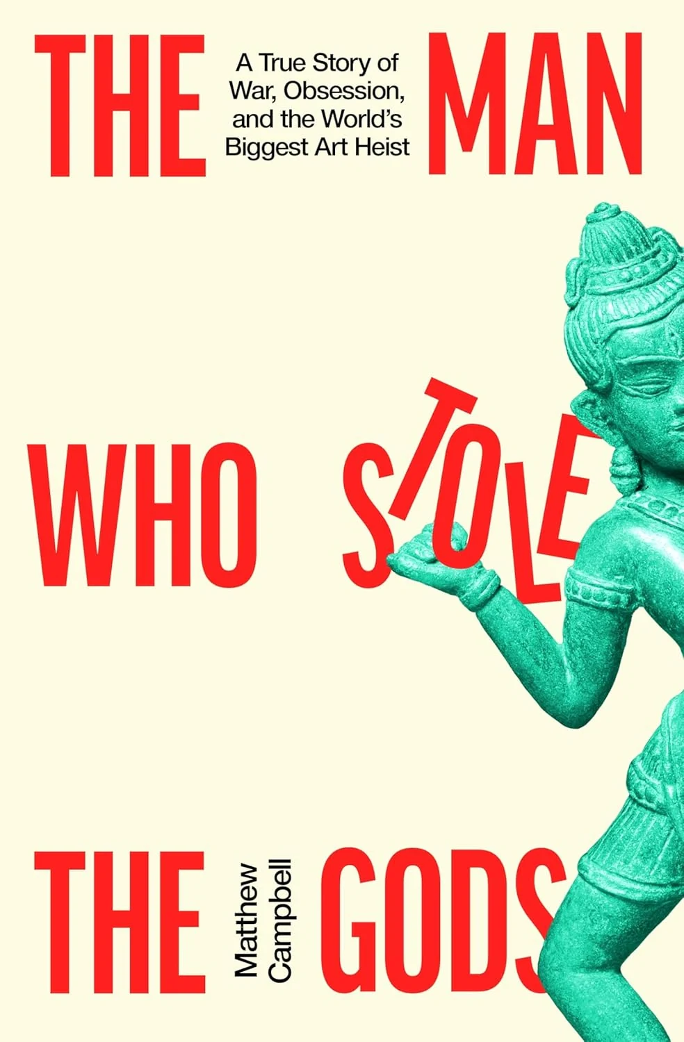 The Man Who Stole the Gods. A True Story of War, Obsession, and the World's Biggest Art Heist