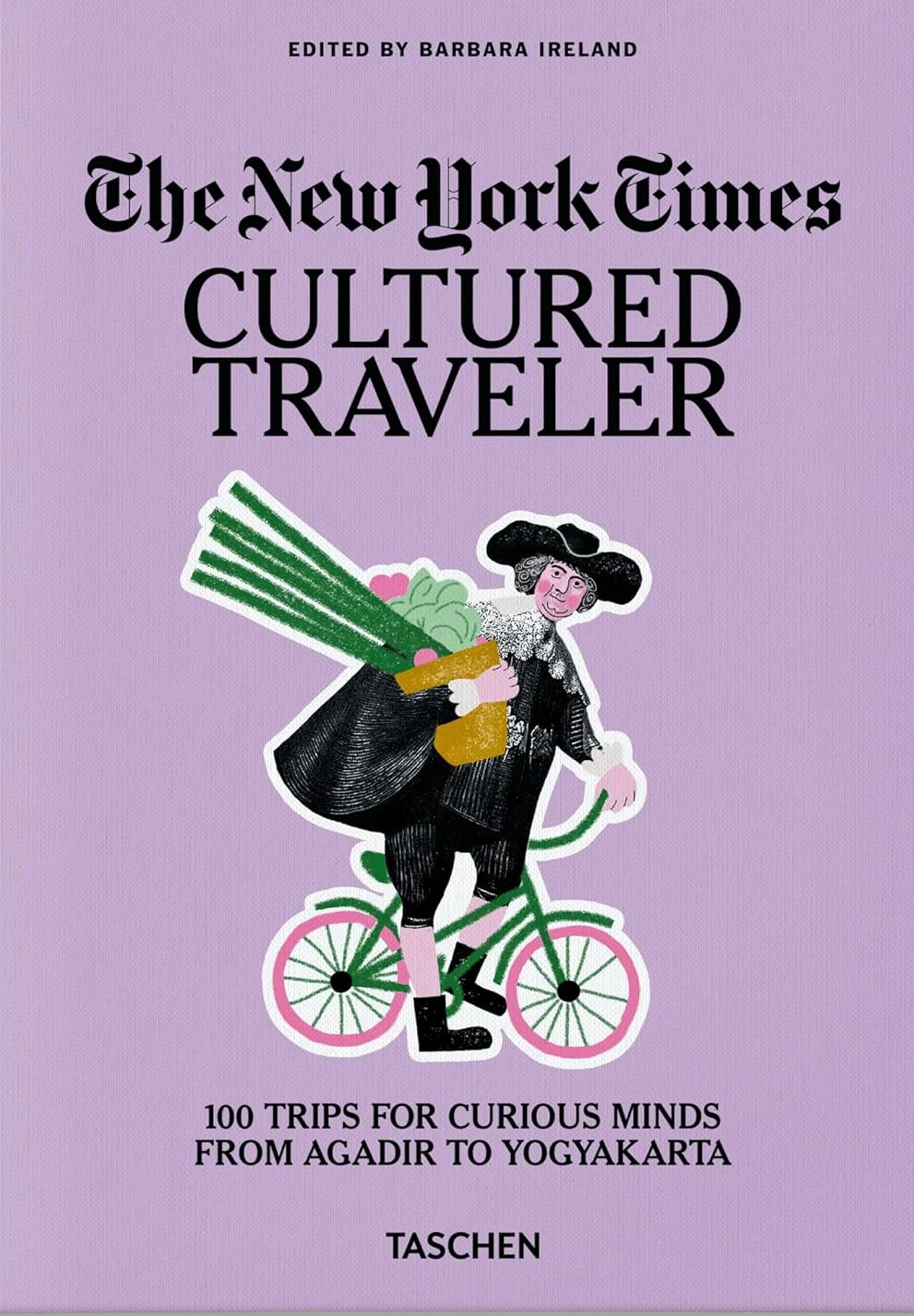 The New York Times. Cultured Traveler. 100 Trips for Curious Minds from Agadir to Yogyakarta,