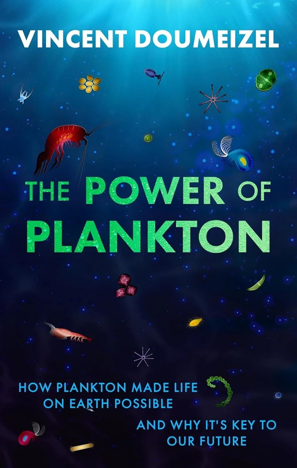 The Power of Plankton. How Plankton Made Life on Earth Possible and Why It's the Key to Our Future
