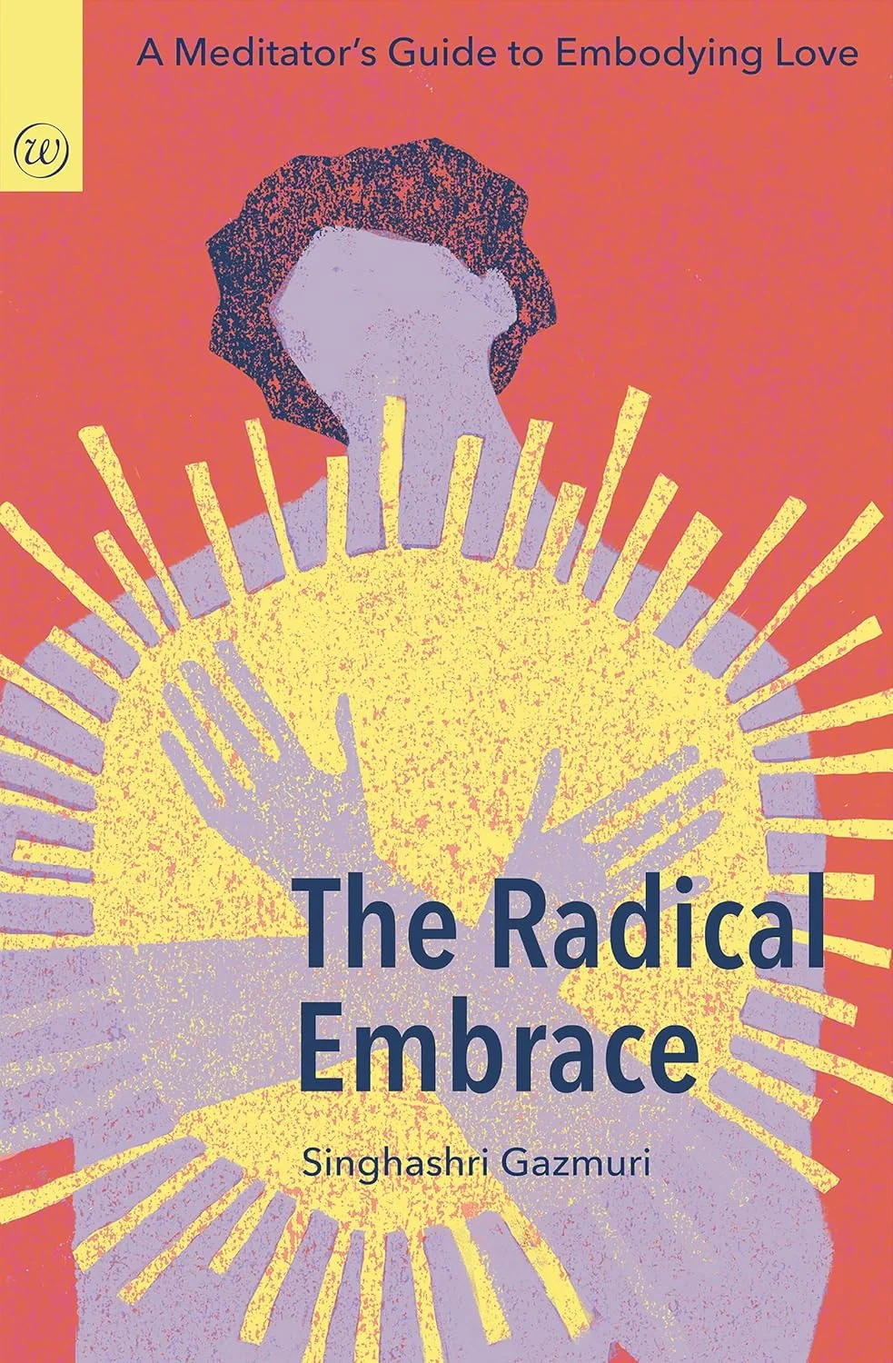 The Radical Embrace. A Meditator's Guide to Embodying Love