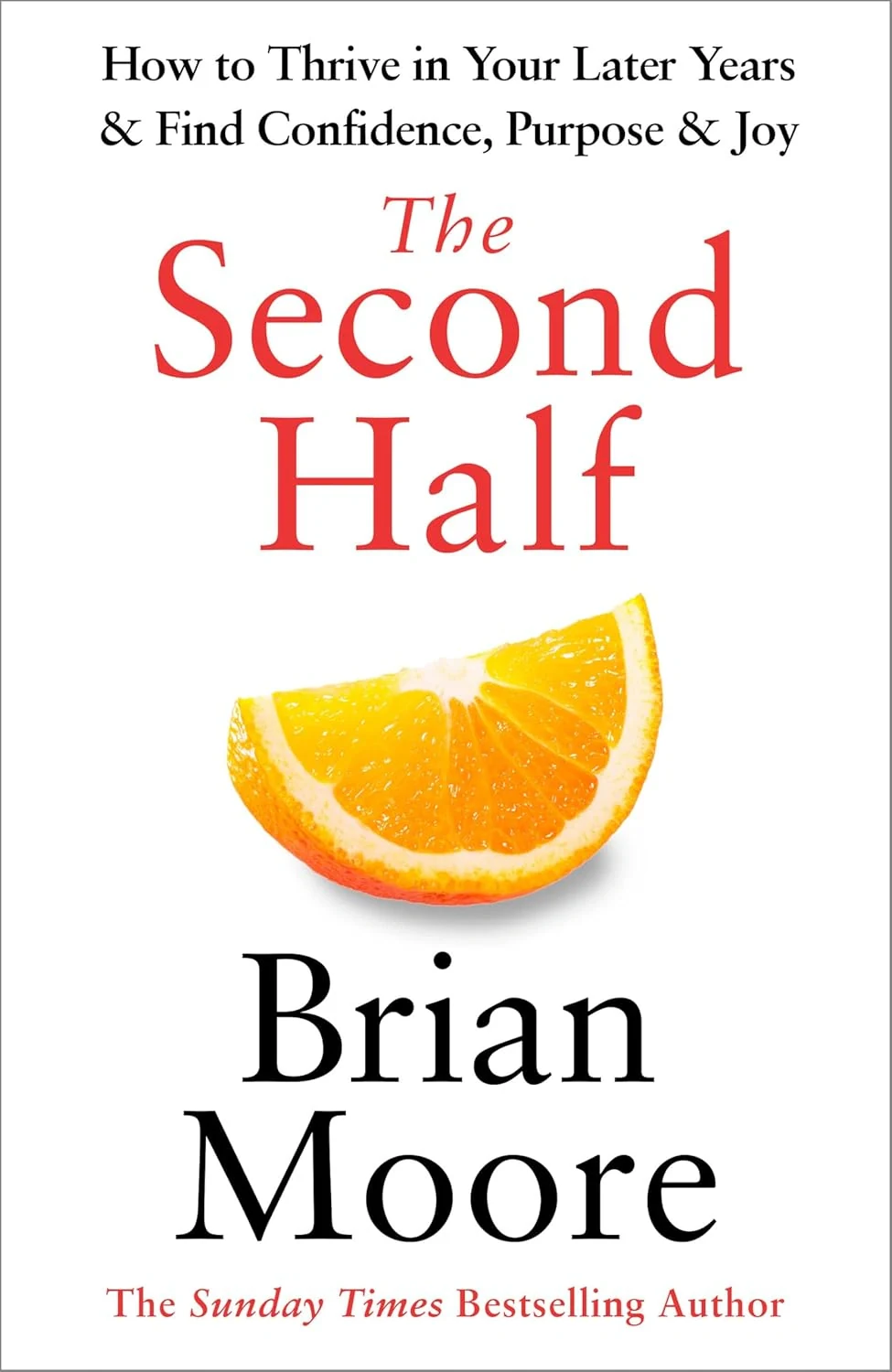 The Second Half. How to Thrive in Your Later Years &amp; Find Confidence, Purpose &amp; Joy