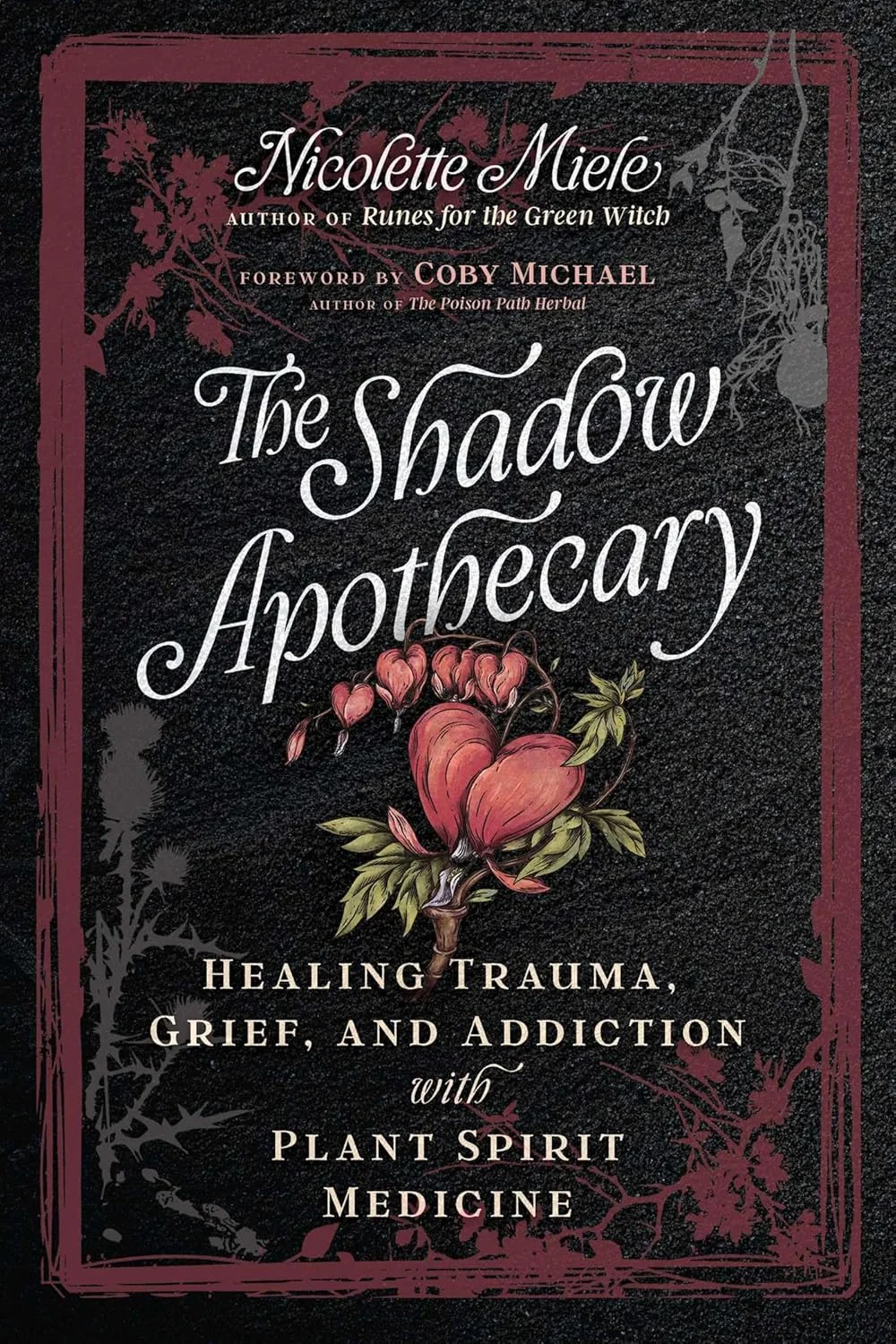 The Shadow Apothecary. Healing Trauma, Grief, and Addiction with Plant Spirit Medicine