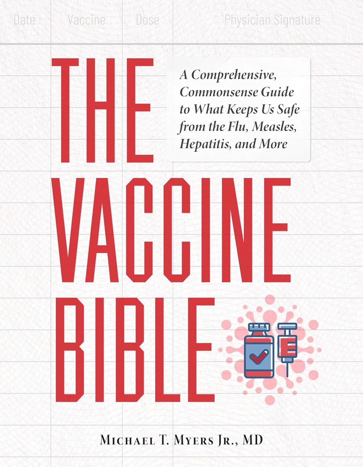 The Vaccine Bible. A Comprehensive, Commonsense Guide to What Keeps Us Safe From the Flu, Meningitis, and More