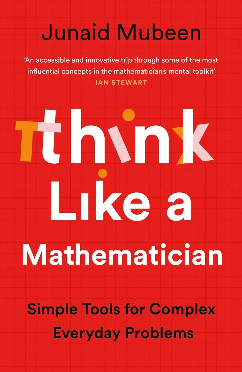 Think Like a Mathematician. Simple Tools for Complex Everyday Problems