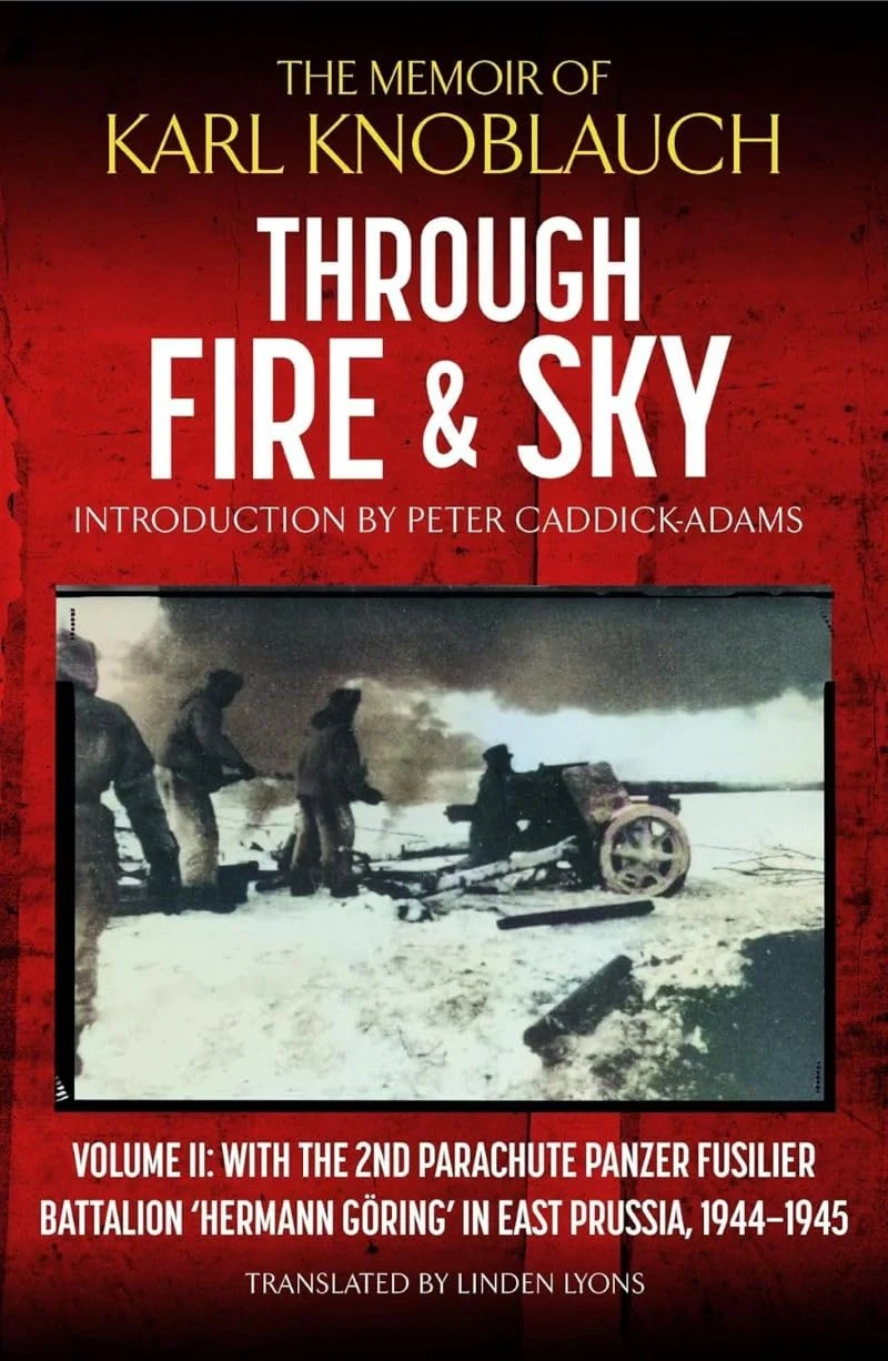 Through Fire &amp; Sky: Volume II: With the Parachute Panzer Fusilier Battalion 2 'Hermann Göring' in East Prussia in 1944/45