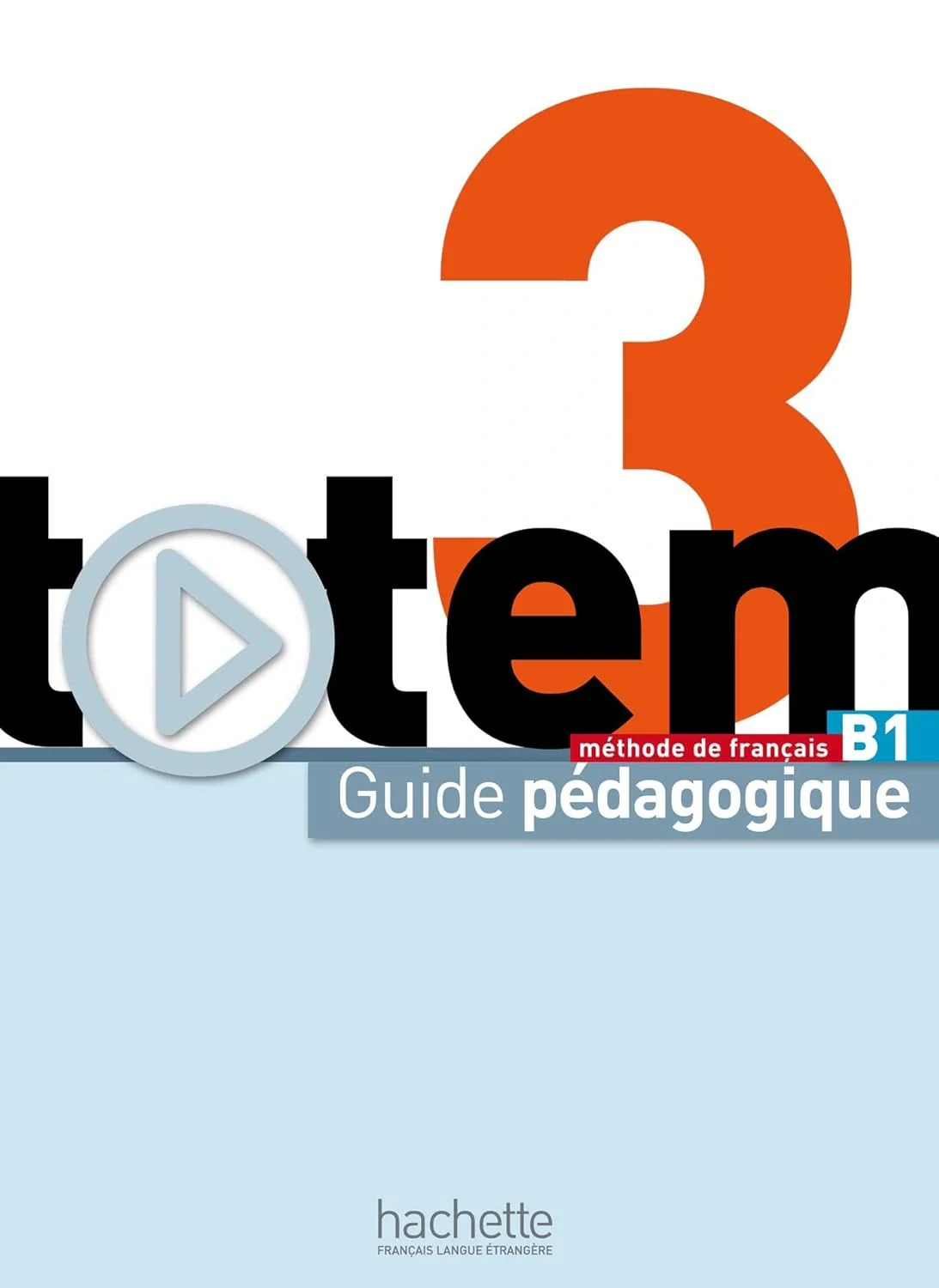 Totem. Niveau 3 B1. Guide pedagogique,