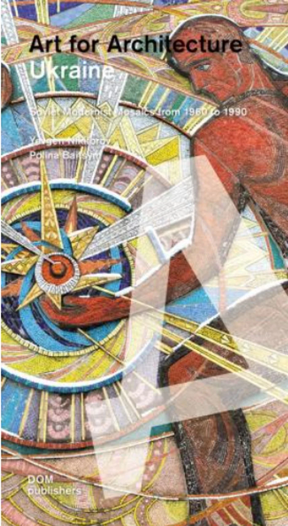 Ukraine. Art for Architecture: Soviet Modernist Mosaics from 1960 to 1990