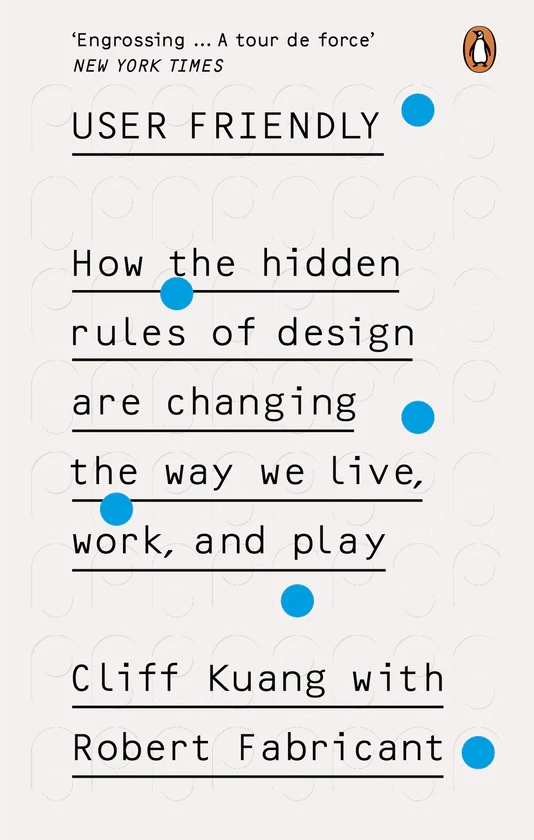 User Friendly. How the Hidden Rules of Design are Changing the Way We Live, Work &amp; Play