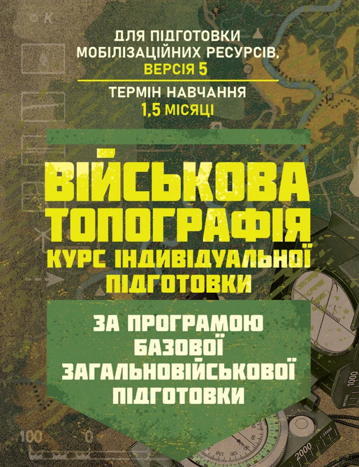 Військова топографія (курс індивідуальної підготовки). За програмою базової загальновійськової підготовки (для підготовки мобілізаційних ресурсів, версія 5, термін навчання 1,5 місяці),