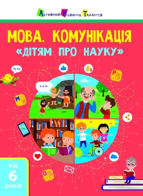 Активний розвиток талантів. «Дітям про науку». Мова. Комунікація. Від 6 років