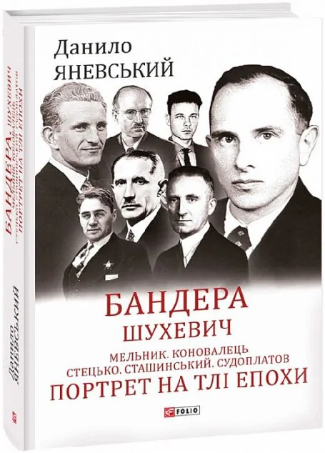 Бандера. Шухевич. Мельник. Коновалець. Стецько. Сташинський. Судоплатов. Портрет на тлі епохи — Данило Яневський