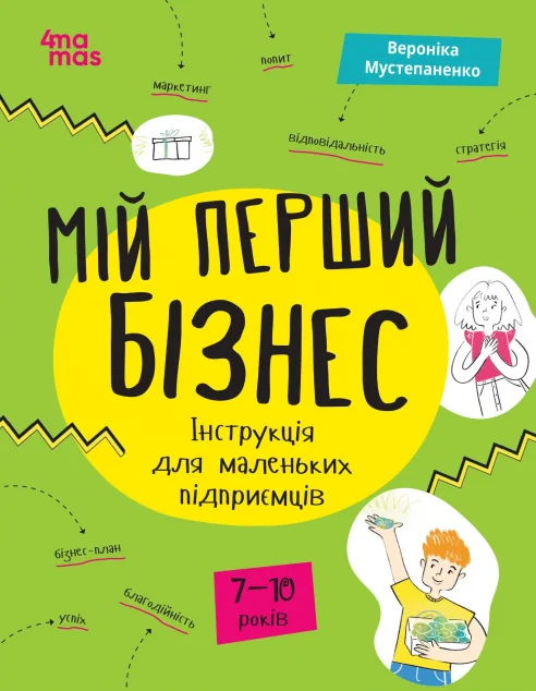 Мій перший бізнес. Інструкція для маленьких підприємців. 7-10 років — 4Mamas