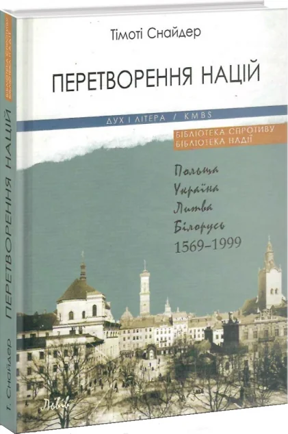Перетворення націй. Польща, Україна, Литва, Білорусь. 1569 — 1999 — Тімоті Снайдер