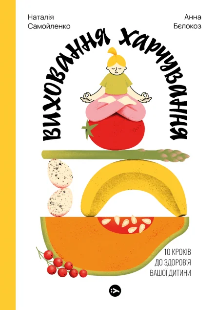 Виховання харчування: 10 кроків до здоров’я вашої дитини | купити книгу онлайн