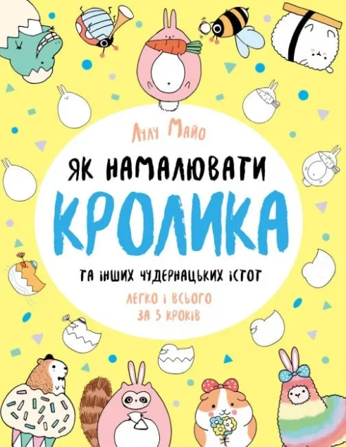 Як намалювати кролика та інших чудернацьких істот — Розвивальні книги