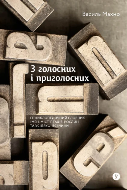 З голосних і приголосних: енциклопедичний словник імен, міст, птахів, рослин та усякої всячини — Сучасна українська проза