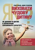 Як виховати чудову дитину? Як допомогти дитині в формуванні справжнього характеру — Клауд Генри, фото 2