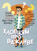 Хлопцям про важливе. Усе, що ти хотів знати про дорослішання, зміни тіла, стосунки та багато іншого — Карен Гравел за участю Ніка і Хави Кастро, фото 2