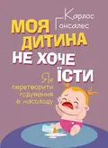Моя дитина не хоче їсти. Як перетворити годування в насолоду — Гонсалес Карлос, фото 2