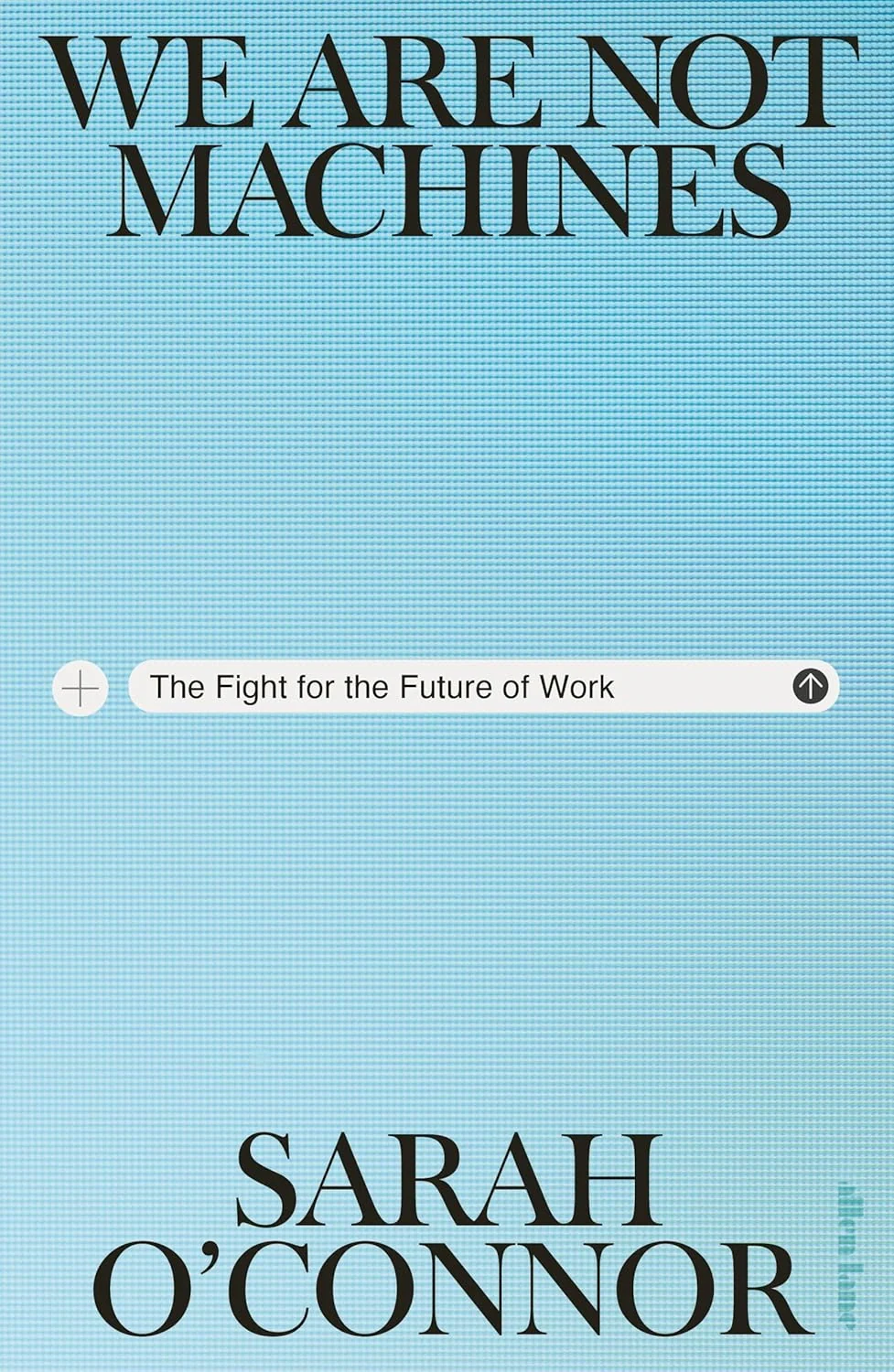 We Are Not Machines. The Fight for the Future of Work, Сара О'Коннор