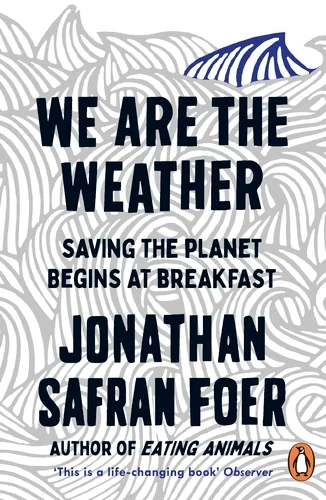 We are the Weather. Saving the Planet Begins at Breakfast