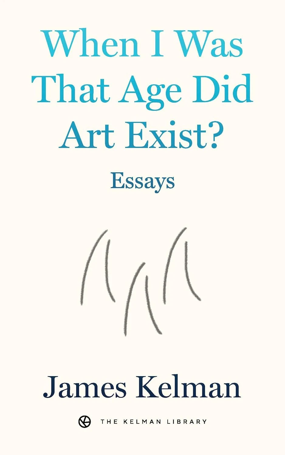 When I Was That Age Did Art Exist?: Essays
