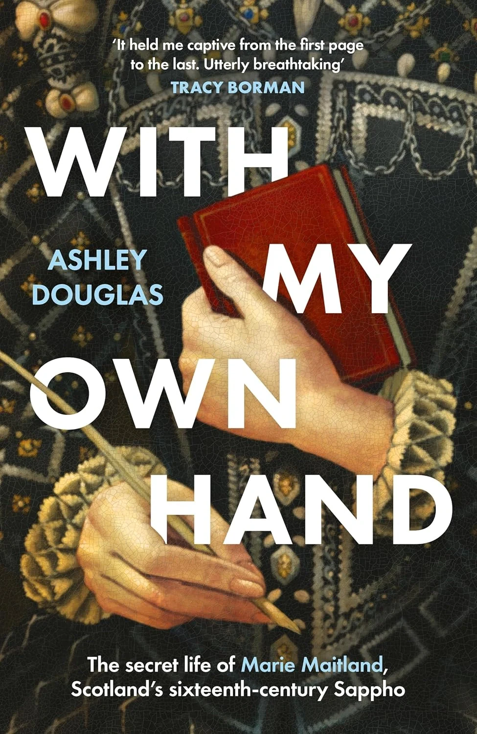 With My Own Hand. The Secret Life of Marie Maitland, Scotland's Sixteenth-Century Sappho