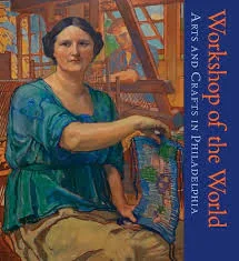 Workshop of the World: Arts and Crafts in Philadelphia,