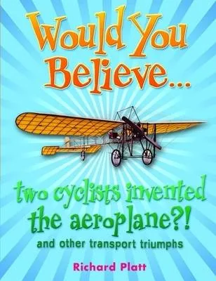 Would You Believe... two cyclists invented the aeroplane?! and other transport triumphs