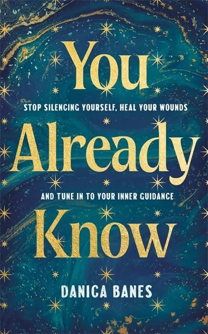 You Already Know: Stop Silencing Yourself, Heal Your Wounds and Tune in to Your Inner Guidance