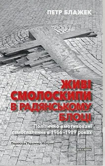 Живі смолоскипи в радянському блоці: Політично вмотивовані самоспалення в 1966–1989