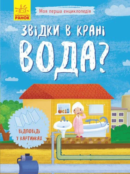 Звідки в крані вода? Моя перша енциклопедія